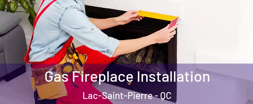  Gas Fireplace Installation Lac-Saint-Pierre - QC