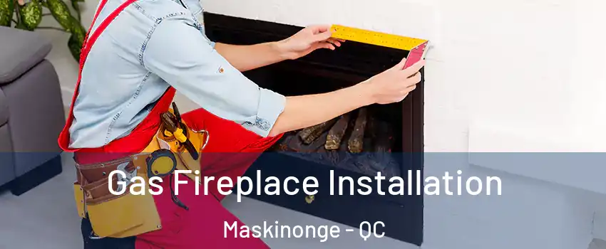  Gas Fireplace Installation Maskinonge - QC