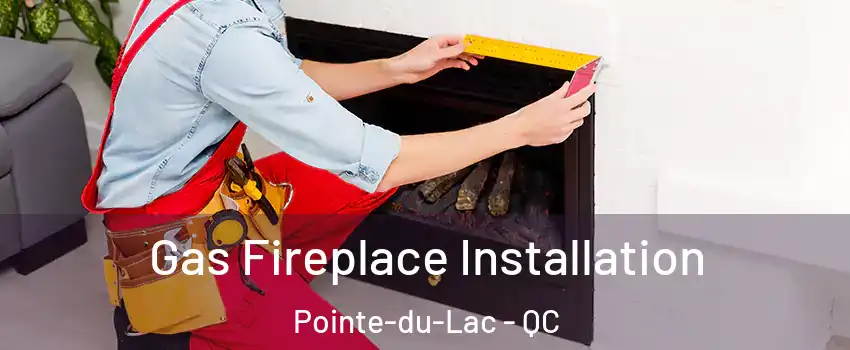  Gas Fireplace Installation Pointe-du-Lac - QC
