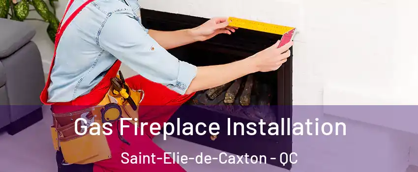  Gas Fireplace Installation Saint-Elie-de-Caxton - QC