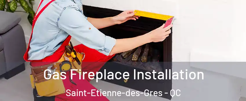  Gas Fireplace Installation Saint-Etienne-des-Gres - QC