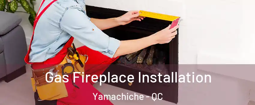  Gas Fireplace Installation Yamachiche - QC