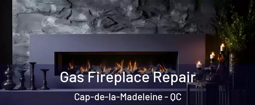  Gas Fireplace Repair Cap-de-la-Madeleine - QC