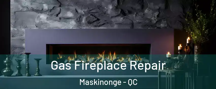  Gas Fireplace Repair Maskinonge - QC