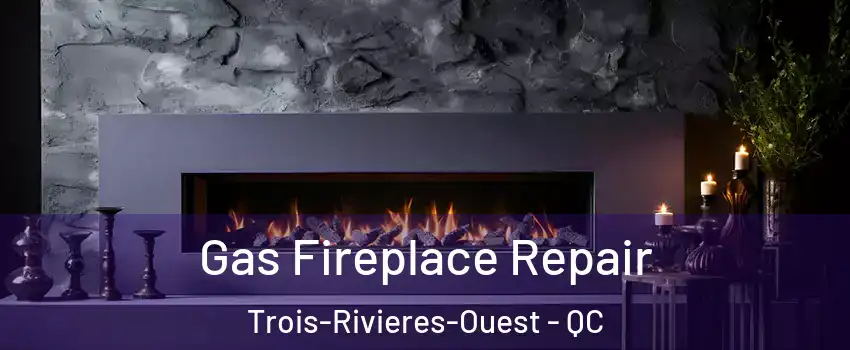 Gas Fireplace Repair Trois-Rivieres-Ouest - QC