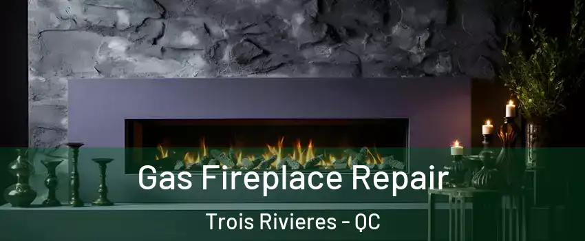  Gas Fireplace Repair Trois Rivieres - QC
