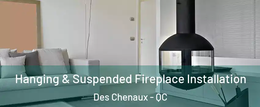 Hanging & Suspended Fireplace Installation Des Chenaux - QC