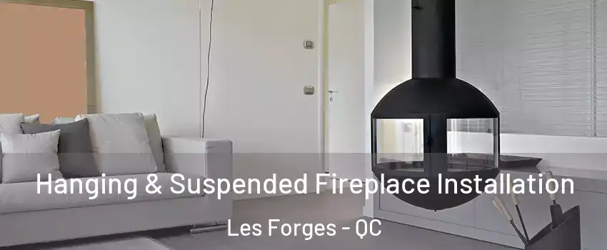 Hanging & Suspended Fireplace Installation Les Forges - QC
