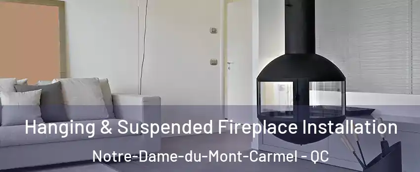 Hanging & Suspended Fireplace Installation Notre-Dame-du-Mont-Carmel - QC