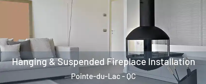 Hanging & Suspended Fireplace Installation Pointe-du-Lac - QC