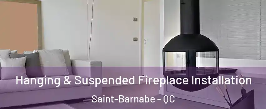 Hanging & Suspended Fireplace Installation Saint-Barnabe - QC