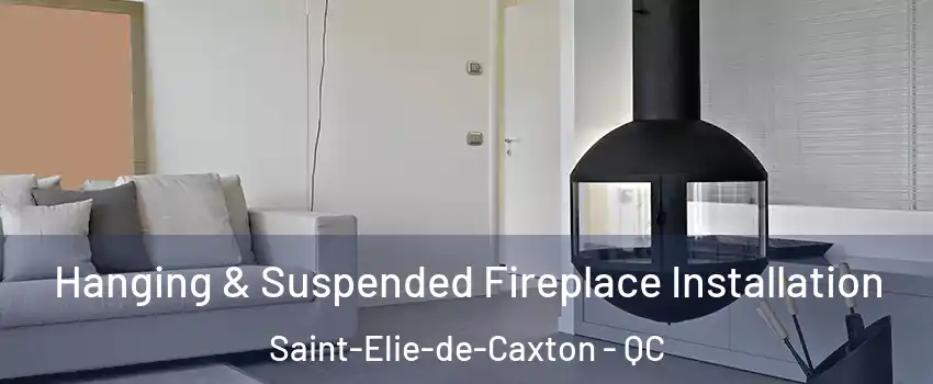 Hanging & Suspended Fireplace Installation Saint-Elie-de-Caxton - QC