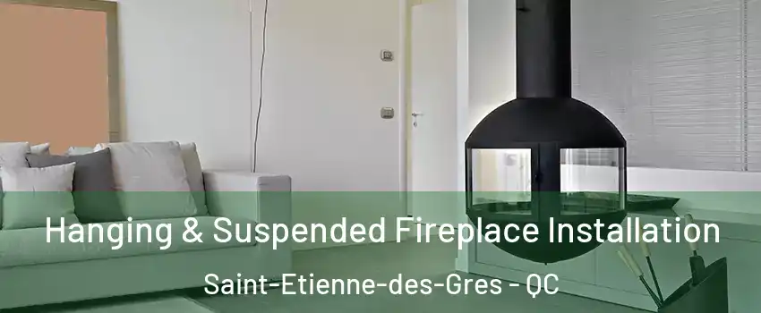 Hanging & Suspended Fireplace Installation Saint-Etienne-des-Gres - QC