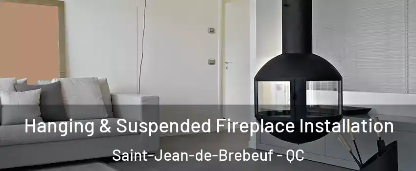 Hanging & Suspended Fireplace Installation Saint-Jean-de-Brebeuf - QC