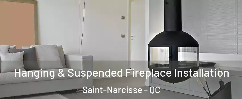 Hanging & Suspended Fireplace Installation Saint-Narcisse - QC