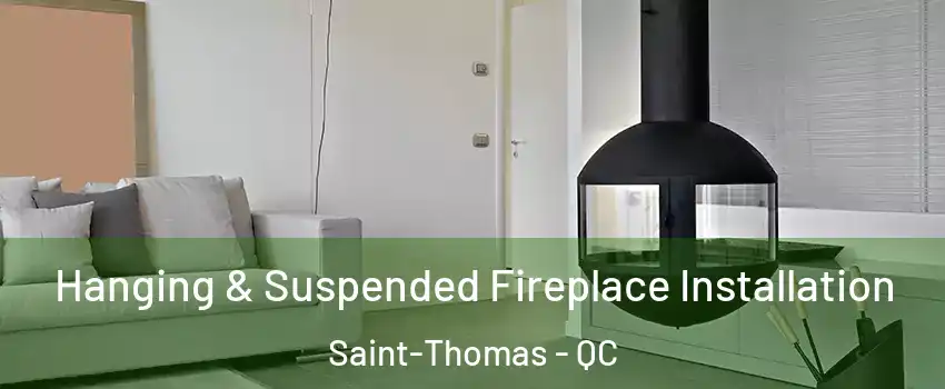 Hanging & Suspended Fireplace Installation Saint-Thomas - QC