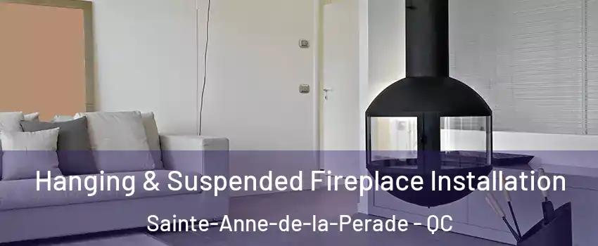 Hanging & Suspended Fireplace Installation Sainte-Anne-de-la-Perade - QC