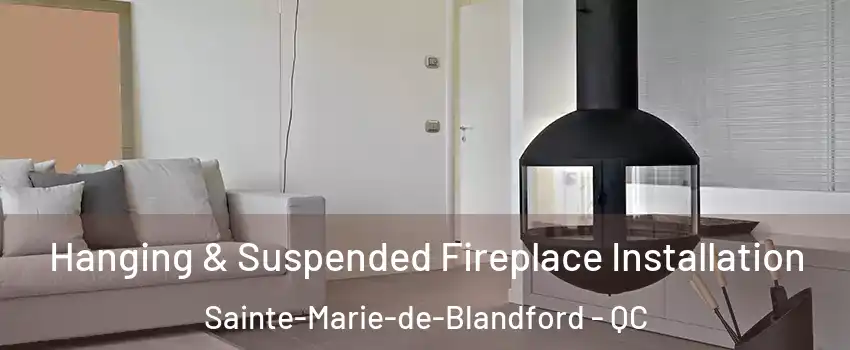 Hanging & Suspended Fireplace Installation Sainte-Marie-de-Blandford - QC