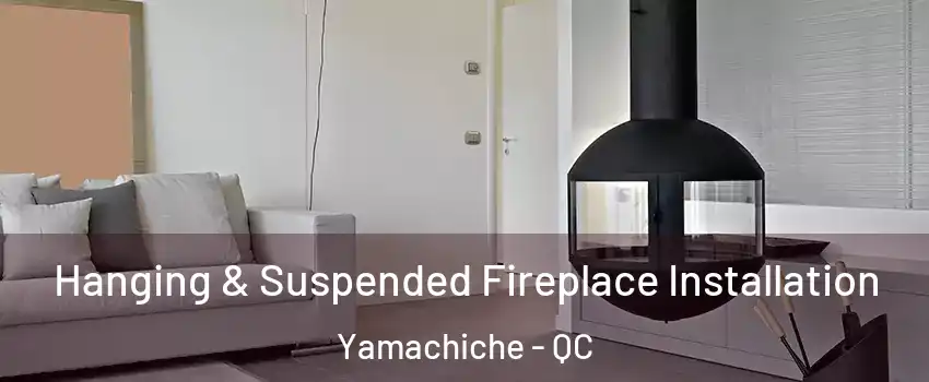 Hanging & Suspended Fireplace Installation Yamachiche - QC