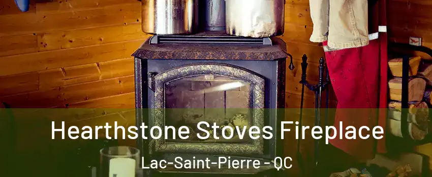 Hearthstone Stoves Fireplace Lac-Saint-Pierre - QC