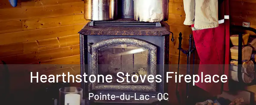 Hearthstone Stoves Fireplace Pointe-du-Lac - QC