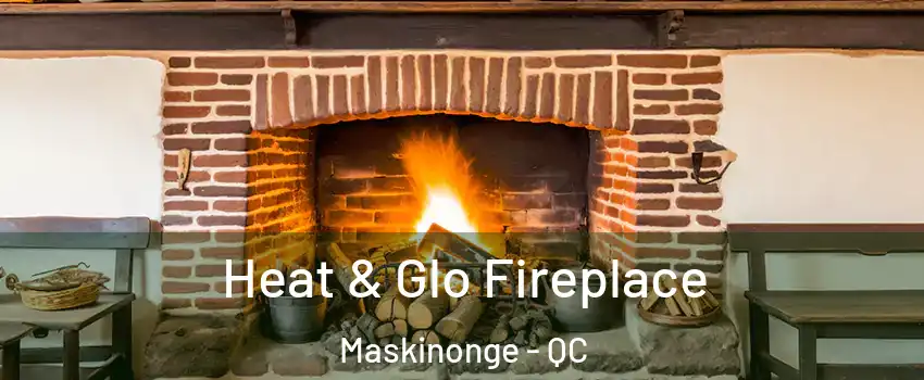  Heat & Glo Fireplace Maskinonge - QC