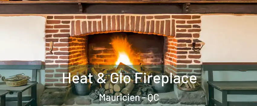  Heat & Glo Fireplace Mauricien - QC