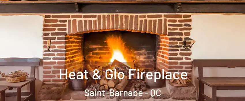  Heat & Glo Fireplace Saint-Barnabe - QC