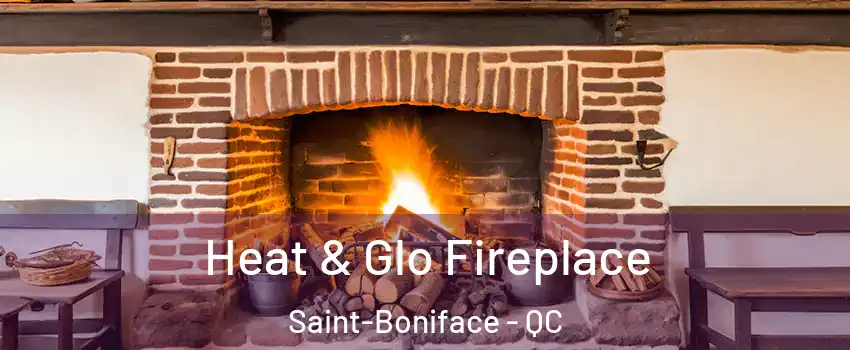  Heat & Glo Fireplace Saint-Boniface - QC