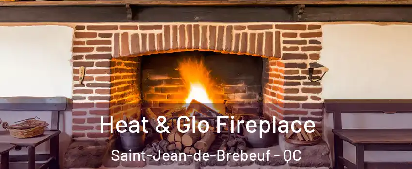  Heat & Glo Fireplace Saint-Jean-de-Brebeuf - QC