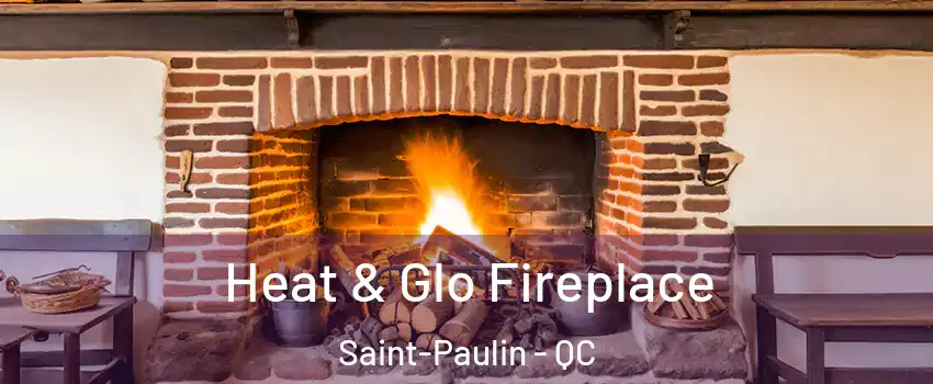  Heat & Glo Fireplace Saint-Paulin - QC