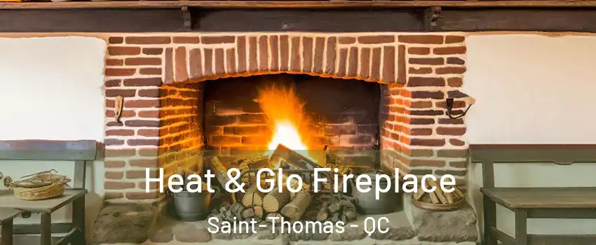  Heat & Glo Fireplace Saint-Thomas - QC