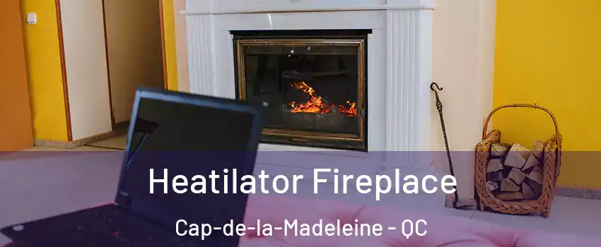  Heatilator Fireplace Cap-de-la-Madeleine - QC