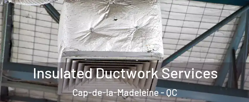  Insulated Ductwork Services Cap-de-la-Madeleine - QC