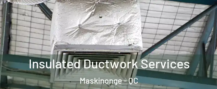  Insulated Ductwork Services Maskinonge - QC