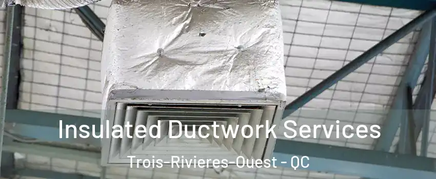  Insulated Ductwork Services Trois-Rivieres-Ouest - QC