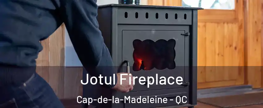  Jotul Fireplace Cap-de-la-Madeleine - QC