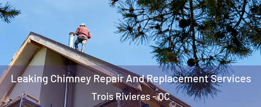 Leaking Chimney Repair And Replacement Services Trois Rivieres - QC