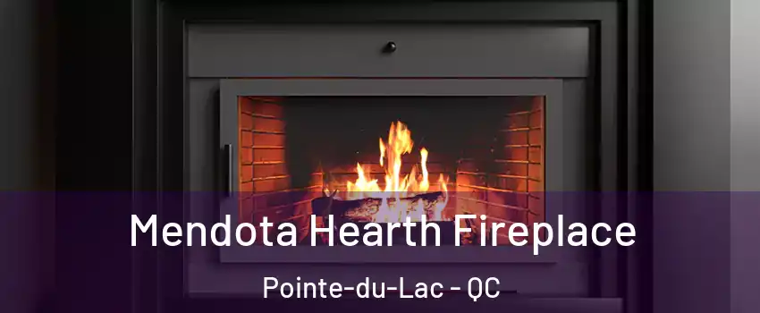 Mendota Hearth Fireplace Pointe-du-Lac - QC