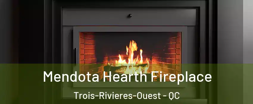 Mendota Hearth Fireplace Trois-Rivieres-Ouest - QC
