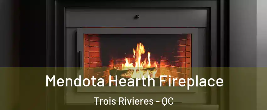 Mendota Hearth Fireplace Trois Rivieres - QC