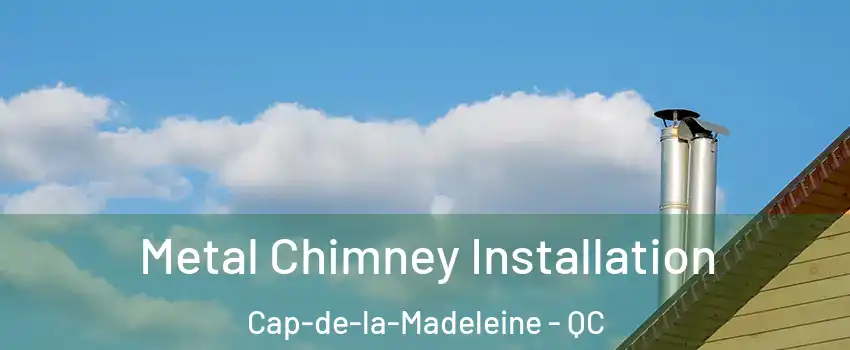  Metal Chimney Installation Cap-de-la-Madeleine - QC