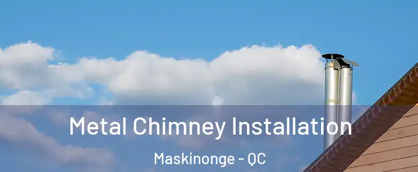  Metal Chimney Installation Maskinonge - QC