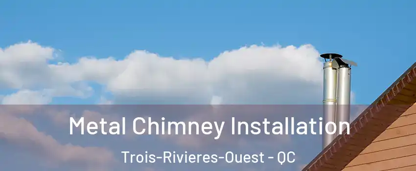  Metal Chimney Installation Trois-Rivieres-Ouest - QC
