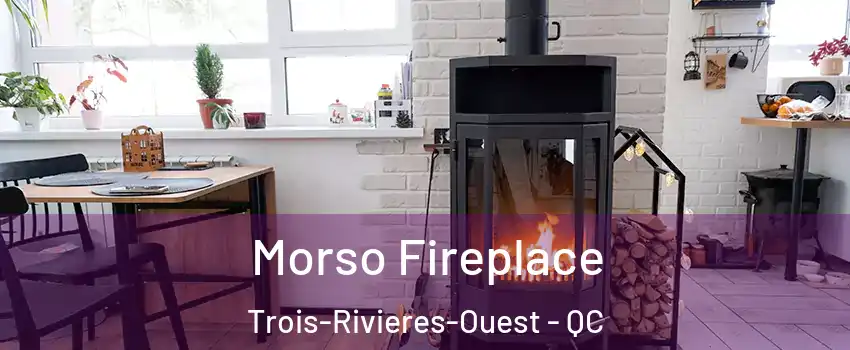  Morso Fireplace Trois-Rivieres-Ouest - QC