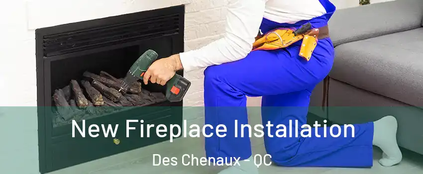 New Fireplace Installation Des Chenaux - QC