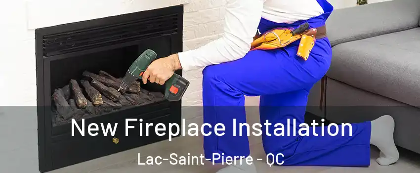 New Fireplace Installation Lac-Saint-Pierre - QC