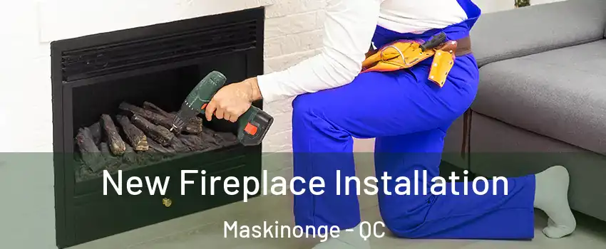 New Fireplace Installation Maskinonge - QC