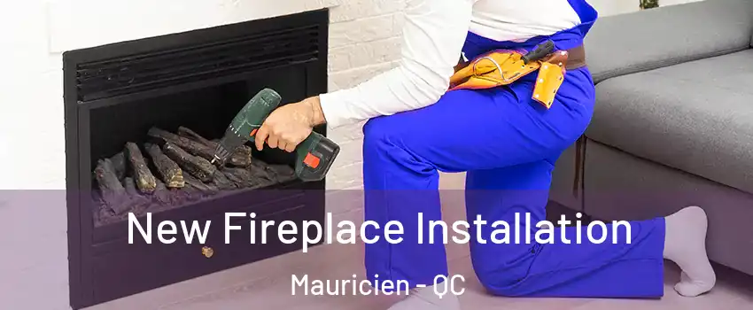 New Fireplace Installation Mauricien - QC