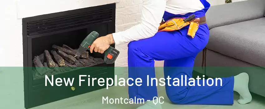 New Fireplace Installation Montcalm - QC